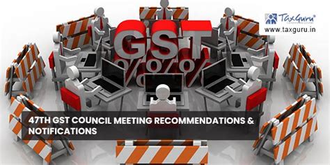 47th GST Council Meeting recommendations & Notifications