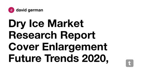Dry Ice Market Research Report Cover Enlargement Future Trends 2020 ...