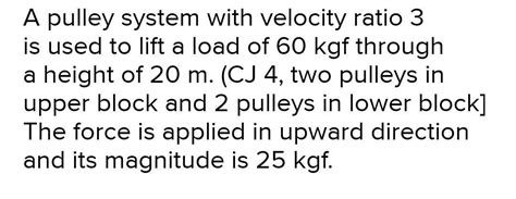 2. A pulley system with velocity ratio 3 is used to lift a load of 60 ...