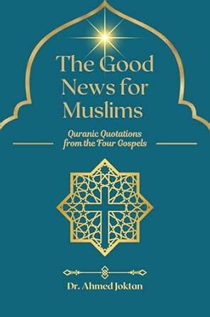 The Good News for Muslims: Quranic Quotations from the Four Gospels ...