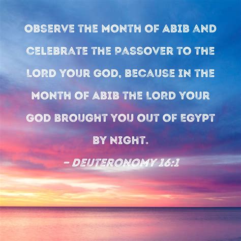 Deuteronomy 16:1 Observe the month of Abib and celebrate the Passover ...