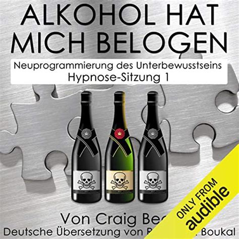 Alkohol Hat Mich Belogen [Alcohol Has Lied to Me]: Neuprogrammierung ...