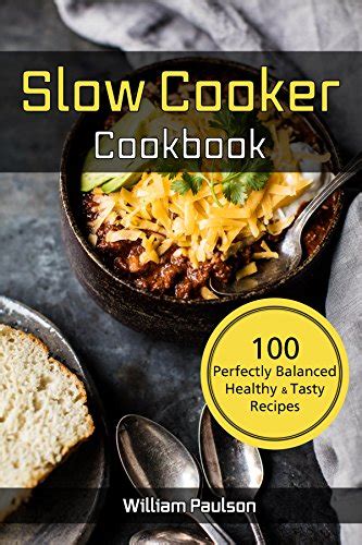 Slow Cooker Cook Book: 100 Perfectly Balanced Healthy & Tasty Recipes ...