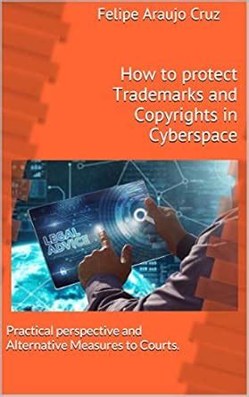 How to protect Trademarks and Copyrights in Cyberspace: Practical ...