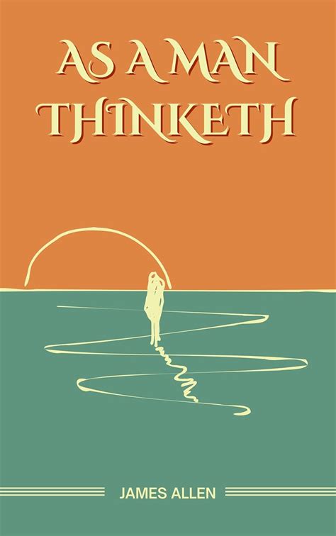 As a Man Thinketh: The Original Unabridged and Complete Edition (James ...