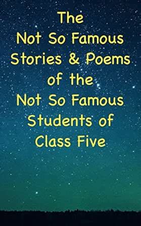 The Not So Famous Stories and Poems of the Not So Famous Students of ...