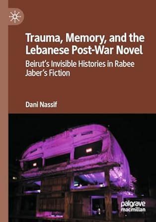 Buy Trauma, Memory and the Lebanese Post-war Novel: Beirut’s Invisible ...