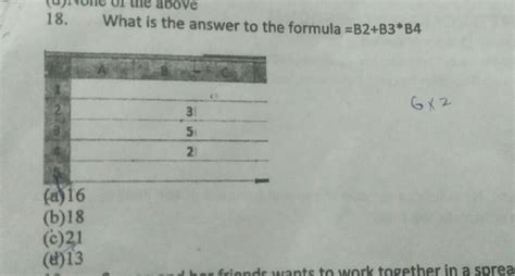 18. What is the answer to the formula =B2+B3*B4 6x2 31 51 21 (a)16 (b ...