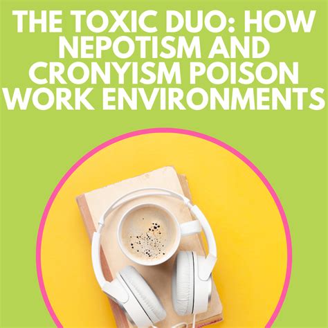 The Toxic Duo: How Nepotism and Cronyism Poison Work Environments