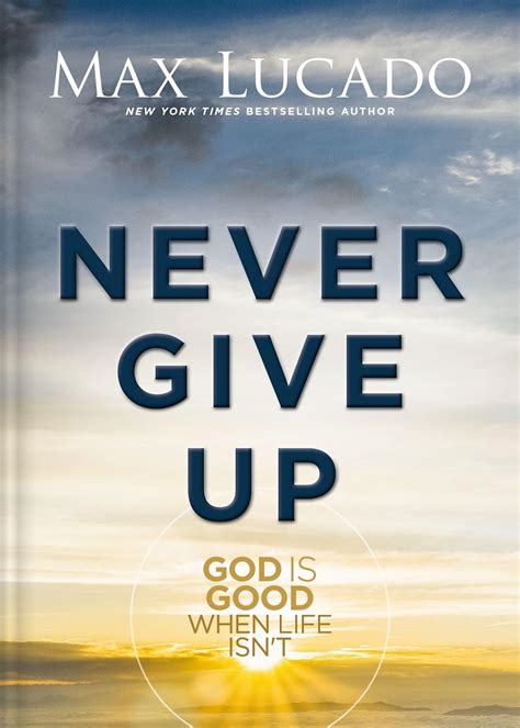 Never Give Up: God is Good When Life Isn't: Lucado, Max: 9781400348992 ...