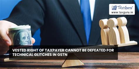 Vested right of taxpayer cannot be defeated for Technical Glitches in GSTN