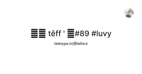 ㅤㅤ têff ' ㅤ#89 #luvy — Teletype