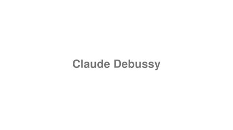 How to Pronounce "Claude Debussy" - YouTube