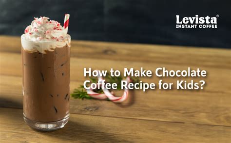 How Do You Make A Chocolate Coffee Recipe For Kids | Levista Coffee