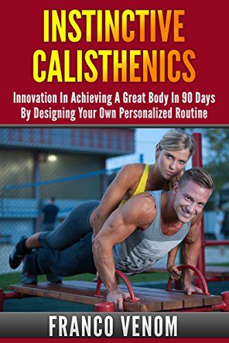 Instinctive Calisthenics: Innovation In Achieving A Great Body In 90 ...