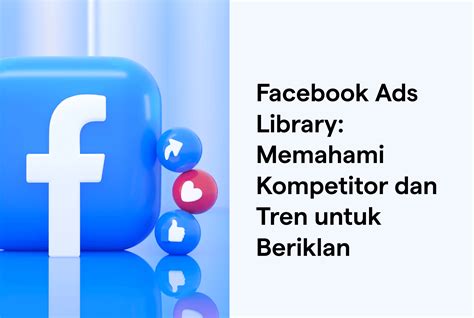 Apa Itu Facebook Ads Library? Kenali Manfaat, Tips & Caranya