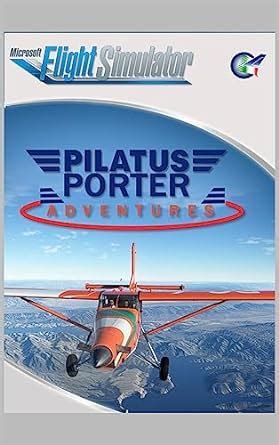 Pilatus Porter Adventures (Flight Simulator Adventures Book 4) eBook ...
