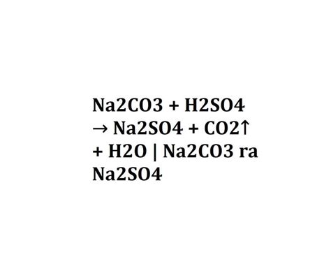 Na2CO3 + H2SO4 → Na2SO4 + CO2↑ + H2O | Na2CO3 ra Na2SO4
