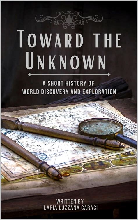 Toward the Unknown: A Short History of World Discovery and Exploration ...