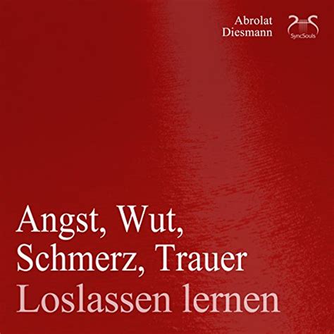 Angst, Wut, Schmerz, Trauer loslassen lernen (Audio Download ...