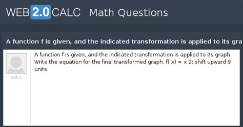 View question - A function f is given, and the indicated transformation ...