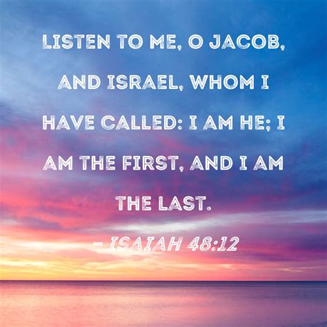 Isaiah 48:12 Listen to Me, O Jacob, and Israel, whom I have called: I ...