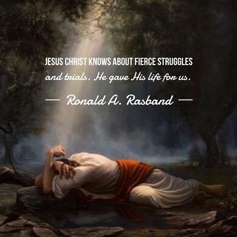 Jesus Christ knows about fierce struggles and trials. He gave His life ...