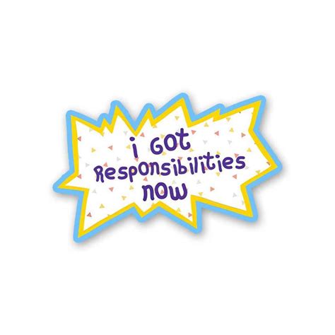 I Got Responsibilities Now Sticker – STICK IT UP