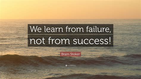 Bram Stoker Quote: “We learn from failure, not from success!” (12 ...