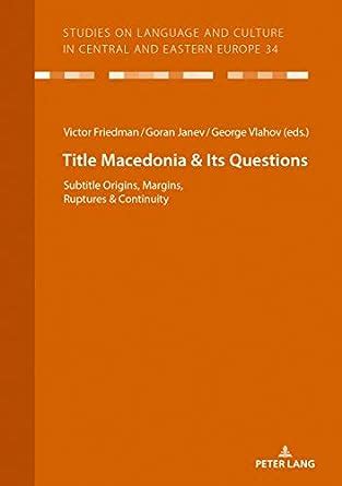 Macedonia & Its Questions: Origins, Margins, Ruptures & Continuity ...