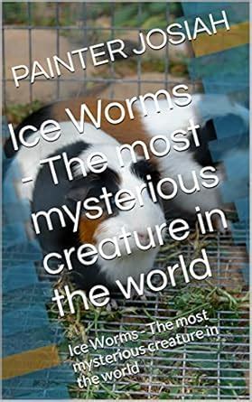 Ice Worms - The most mysterious creature in the world: Ice Worms - The ...