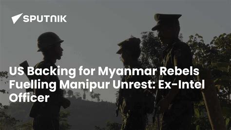 US Backing for Myanmar Rebels Fuelling Manipur Unrest: Ex-Intel Officer