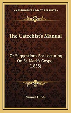 Buy The Catechist's Manual: Or Suggestions for Lecturing on St. Mark's ...