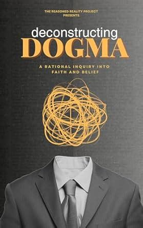 Deconstructing Dogma: A Rational Inquiry into Faith and Belief eBook ...