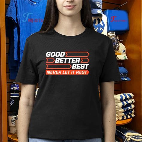 Good Better Best Never Let It Rest T-Shirt, hoodie, longsleeve tee