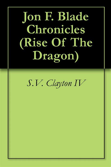 Jon F. Blade Chronicles (Rise Of The Dragon Book 1) eBook : Clayton IV ...