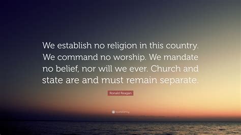Ronald Reagan Quote: “We establish no religion in this country. We command no worship. We ...