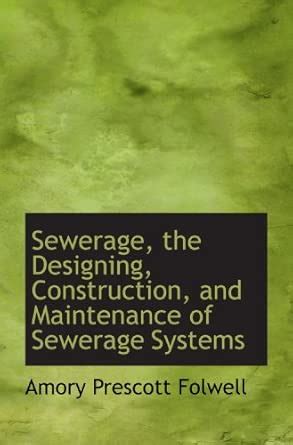 Sewerage, the Designing, Construction, and Maintenance of Sewerage ...