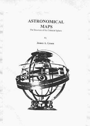 Astronomical Maps: The Structure of the Celestial Sphere : Green, James ...
