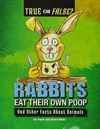 Rabbits Eat Their Own Poop: And Other Facts About Animals (True or ...