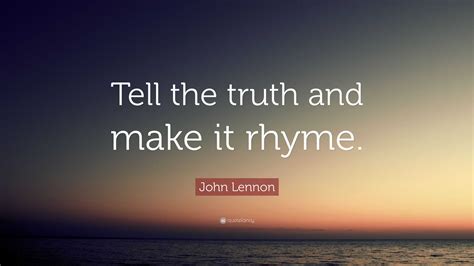 John Lennon Quote: "Tell the truth and make it rhyme."