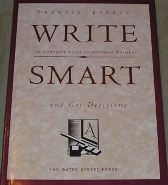 Write smart- and get decisions: The complete guide to business writing ...