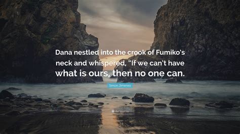 Simon Jimenez Quote: “Dana nestled into the crook of Fumiko’s neck and ...