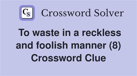 To waste in a reckless and foolish manner (8) - Crossword Clue Answers ...