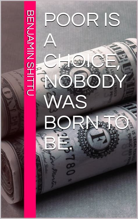 Poor is a choice, Nobody was born to be. eBook : Shittu, Benjamin ...