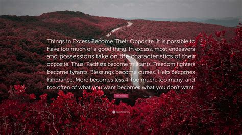 Tim Ferriss Quote: “Things in Excess Become Their Opposite. It is ...
