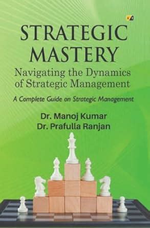 STRATEGIC MASTERY: Navigating the Dynamics of Strategic Management ...
