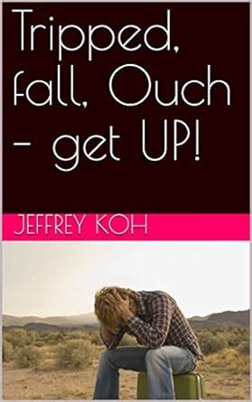 Tripped, fall, Ouch – get UP! eBook : Koh, Jeffrey: Amazon.in: Kindle Store