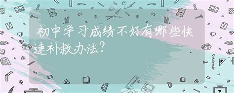 初中学习成绩不好有哪些快速补救办法？_中考动态_资讯_中招网_中招考生服务平台_国内专业的中考门户网站