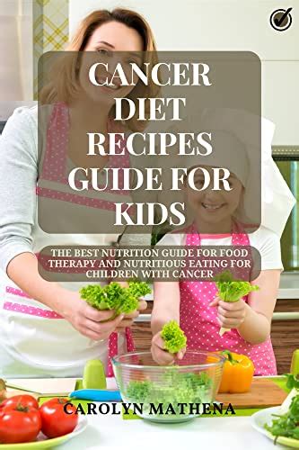 Cancer Recipe Guide For Kids: Ultimate Nutrition Guide To Food Therapy ...